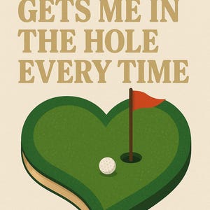 May include: A golf-themed graphic with the text "FORE-PLAY GETS ME IN THE HOLE EVERY TIME" in gold lettering. The image features a heart-shaped green with a golf ball, a hole, and a red flag.
