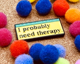I Probably Need Therapy Enamel Pin