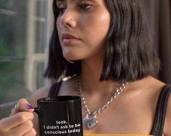 Look, I Didn’t Ask to Be Conscious Today Mug – Relatable coffee cup for the sleep deprived or the unimpressed