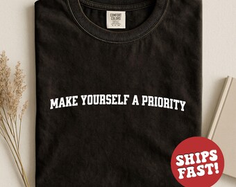 Machen Sie sich eine Priorität Shirt, Self Care Affirmation T-Shirt, Motivation Tee, Selbstliebe Zitat Shirt