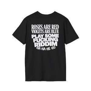 May include: A black short-sleeved t-shirt featuring white text that reads: ROSES ARE RED VIOLETS ARE BLUE PLAY SOME FUCKING RIDDIM HA HA HE HU. The shirt has a crew neckline and a standard fit, displaying the graphic print centered on the front.