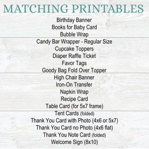 May include: A list of printable items for a baby shower, including a birthday banner, books for baby card, bubble wrap, candy bar wrapper, cupcake toppers, diaper raffle ticket, favor tags, goody bag fold over topper, high chair banner, iron-on transfer, napkin wrap, recipe card, table card, tent cards, thank you cards, and a welcome sign.