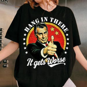 Hang in There It Gets Worse PNG, Funny Quote, Sarcastic Humor, Snarky Design, Retro Man, Ironic Quote, Trendy Pop Art, Vintage Sayings