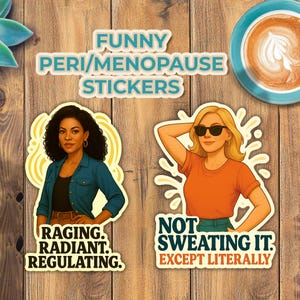 May include: A collection of funny peri/menopause stickers. One sticker features a woman in a denim shirt with the text "Raging. Radiant. Regulating." Another sticker shows a woman in sunglasses with the text "Not Sweating It. Except Literally."