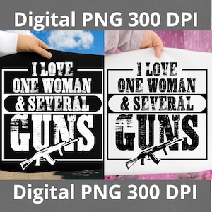 May include: Two digital PNG images with the text "I LOVE ONE WOMAN & SEVERAL GUNS" in a bold, white font. The images also include a white graphic of a rifle. The text "Digital PNG 300 DPI" is at the top and bottom.