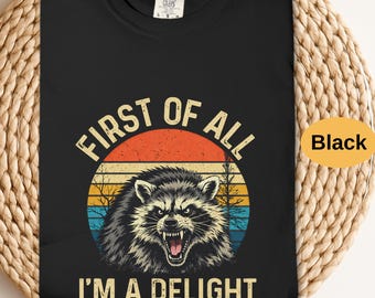 First of All, I'm a Delight Shirt Funny Raccoon Tshirt Sarcastic Quote Shirt Sarcasm Shirt Funny Animal Raccoon Tee Humor Graphic T-Shirt