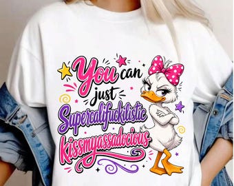 Sassy Duck PNG, You Can Just Supercalifuckilistic Kissuckilistic PNG, Funny Adult Humor , Funny Adult Humor Sublimation Shirt Design