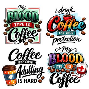 May include: Four colorful coffee-themed designs. One says "My Blood Type Is Coffee", another says "I drink coffee for your protection", a third says "Coffee because adulting is hard", and the last says "My Blood Type Is Coffee".