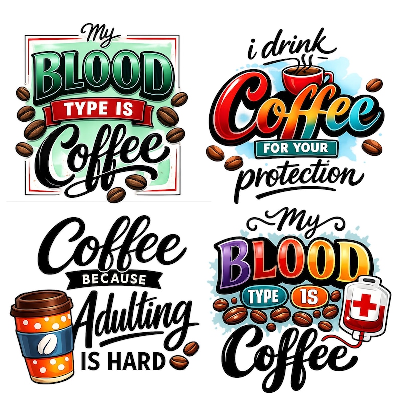May include: Four colorful coffee-themed designs. One says "My Blood Type Is Coffee", another says "I drink coffee for your protection", a third says "Coffee because adulting is hard", and the last says "My Blood Type Is Coffee".