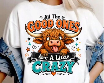 Highland Cow PNG, All The Good Ones Are A Little Crazy, Funny Cow Sublimation, Western Farm Animal Shirt Design