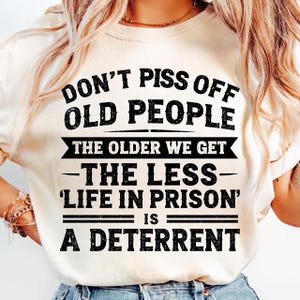 Funny Don&#39;t Piss Off Old People The Older We Get The Less Life In Prison png, Grandpa Daddy Shirt Gift, Funny Old Man Retired Shirt Gift