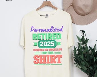 Retired 2025 T-Shirt, Funny Retired Tee, I Worked My Whole Life for This, Retirement Party Shirt, Retirement T-Shirt, Gift for Retired