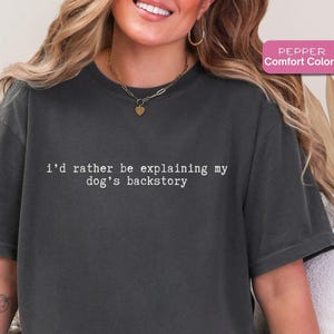 Rescue Dog Gift - Comfort Colors Tee- I'd Rather Be Explaining My Dog's Backstory Shirt - Minimalist Font Dog Lover Tee Dog Parent Shirt