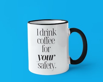 I Drink Coffee for Your Safety | Funny White Ceramic Mug | Office Humor