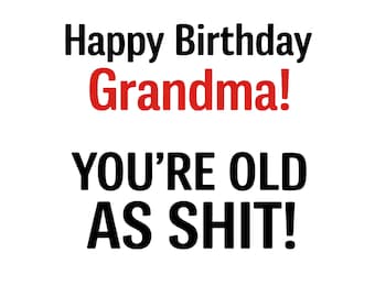 Puede incluir: Una tarjeta blanca con texto negro que dice "Happy Birthday Grandma!" en negro, con "Grandma!" en rojo. Debajo, en texto negro, dice "YOU'RE OLD AS SHIT!"