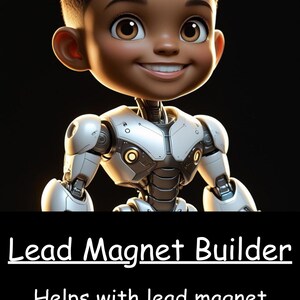 May include: A digital illustration of a smiling cartoon robot with a human-like face. The robot is silver and white, with a dark background. Text at the bottom reads "Lead Magnet Builder" and describes its features.