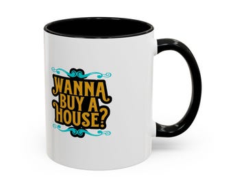 Wanna Buy A House? Mug | Coffee Mug, 11oz or 15oz Accent | Realtor Gift
