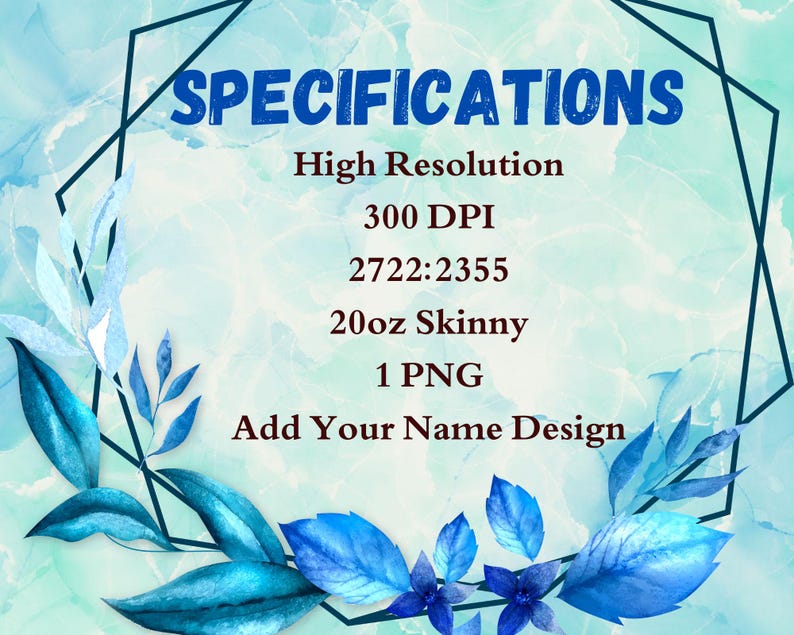 May include: A digital design graphic with the word "SPECIFICATIONS" in blue. The image includes details such as "High Resolution", "300 DPI", "2722:2355", "20oz Skinny", and "1 PNG". Decorative blue leaves and a geometric frame surround the text.