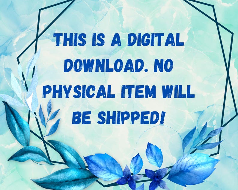May include: A digital download announcement with a watercolor background in shades of blue and green. The text reads "THIS IS A DIGITAL DOWNLOAD. NO PHYSICAL ITEM WILL BE SHIPPED!" Decorative blue leaves and geometric shapes frame the text.