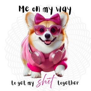 Può includere: Un cane corgi con un maglione rosa, un fiocco, occhiali da sole a forma di cuore e cuffie. L'immagine include il testo "Me on my way to get my shit together."