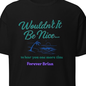 Wouldn’t It Be Nice… Forever Brian – Memorial T-Shirt
