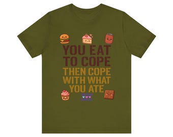 You Eat To Cope Then Cope With What You Ate T-Shirt | Food Humor Tee