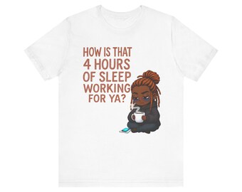 How Is That 4 Hours Of Sleep Working For Ya Tee | Sleepy Coffee Cartoon