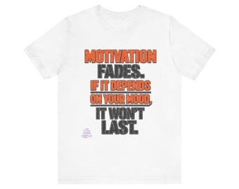 Camiseta con frase inspiradora "La motivación se desvanece si depende de tu estado de ánimo".