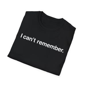 I can't remember. | Unisex Softstyle Statement T-Shirt