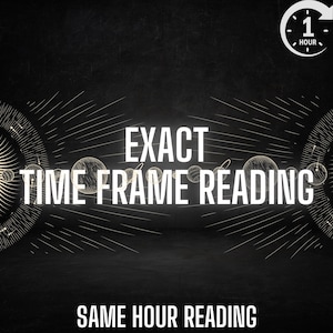Exact Time Frame Reading, Time Frame Reading, Same Hour, Tarot Reading, Psychic Reading, Love Reading, Medium Reading