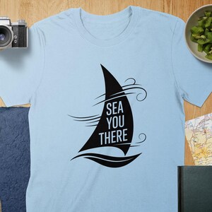 Sea You There T-Shirt, Sailing Adventure Shirt, Nautical TShirt, Vacation Shirt, Beach T Shirt, Gift for Sailor, Sea Lover Apparel