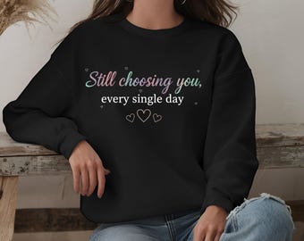 Still Choosing You Sweatshirt, Minimalist Love Quote, Anniversary Gift