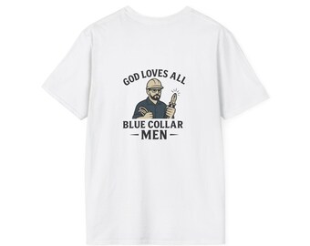 May include: White t-shirt featuring a graphic of a blue-collar worker with the text "GOD LOVES ALL BLUE COLLAR -MEN-". The illustration depicts a man in a hard hat holding a welding torch.