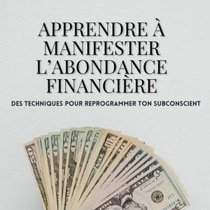 Peut inclure: Une main tenant un éventail de billets de dollars américains. L'image présente du texte en français : "APPRENDRE À MANIFESTER L'ABONDANCE FINANCIÈRE" et "DES TECHNIQUES POUR REPROGRAMMER TON SUBCONSCIENT". Les billets sont principalement des coupures de 5 et 50 $.