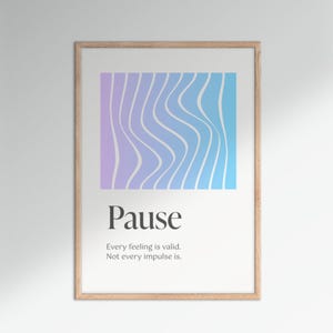 May include: A framed print featuring the word "Pause" in black, with a design of wavy lines in purple and blue above it. The text below reads, "Every feeling is valid. Not every impulse is."