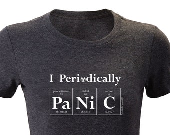 CLEARANCE - The I PERIODICALLY PANIC T-Shirt - Periodic Table Themed Ladies Tee by Periodically Inspired (Charcoal Gray)