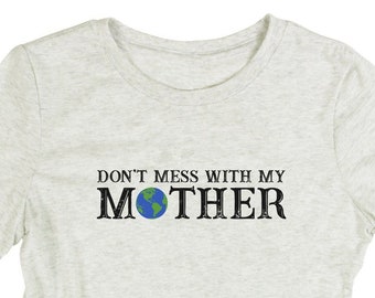 Don't Mess With My Mother Ladies Tee - Earth Day Shirt