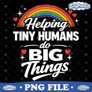 May include: Black graphic design with the text "Helping Tiny Humans do BIG Things" in white, with a rainbow and hearts. The design also includes the text "PNG FILE" and "300DPI".