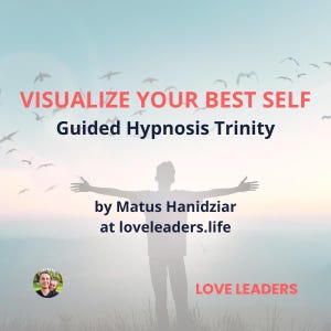 May include: Image with text "VISUALIZE YOUR BEST SELF Guided Hypnosis Trinity" and "by Matus Hanidziar at loveleaders.life". A silhouette of a person with outstretched arms is in front of a misty background with birds flying.