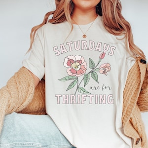 Thrifting Tee Shirt: Saturdays are for Thrifting | Thrift Style, Gift for Thrift Lover, Flea Market Shirt, Cozy Weekend Tee, Floral T-Shirt