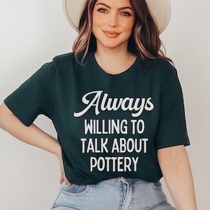 Cute Pottery Tee Shirt for Potter or Ceramic Artist: Always Willing To Talk About Pottery | Funny Pottery T-Shirt for Ceramic Art Teacher