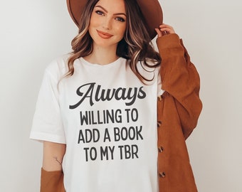 Funny Bookish Tee Shirt: Always Willing to Add a Book to My TBR | Shirt for Bookworm or Book Lover, Cozy Retro Aesthetic Tee for Librarian