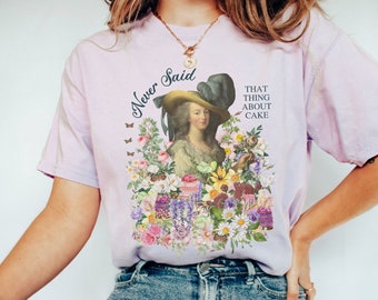 Floral Kunst Geschichte T-Shirt: Nie gesagt, dass Ding über Kuchen | Marie Antoinette Hemd mit Blumen für Französischen Geschichtslehrer oder Major