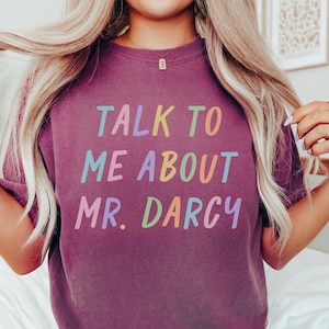 Colorful Jane Austen Tee Shirt for Pride and Prejudice Lover: Talk To Me About Mr. Darcy | Cute Bookish Gift for Romance Reader, English Lit