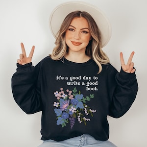 Gift for Writer: It&#39;s a Good Day to Write a Good Book | Author Gift Idea, Cottagecore Style, Writer Sweatshirt with Flowers, Novelist Shirt