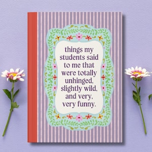 May include: A notebook with a red spine and a cover featuring a light purple and white striped background. The cover has a decorative frame with the text: "things my students said to me that were totally unhinged, slightly wild, and very, very funny."