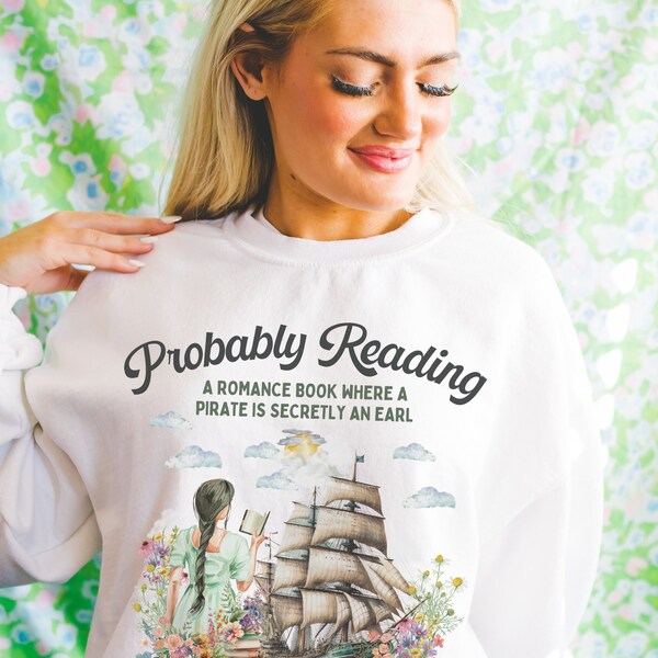 Funny Bookish Sweatshirt for Romance Reader: Probably Reading About A Pirate Earl | 19th Century Regency Romance Shirt for Writer or Reader
