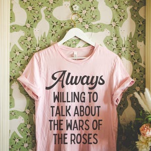 T-shirt Britse geschiedenis: altijd bereid om te praten over de oorlog van de rozen, Tudor-geschiedenis, geschiedenis van York, geschenk professor Engelse geschiedenis