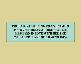 May include: A light blue rectangle with black text that reads "Probably listening to an enemies to lovers romance book where he's been in love with her the whole time and she has no idea."