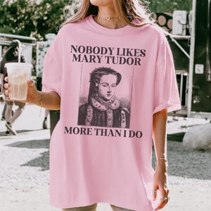 Mary Tudor History Tee Shirt, Funny Saying Tee, Famous Queens, History Teacher T-Shirt, English History Major Tee, History Professor Gift